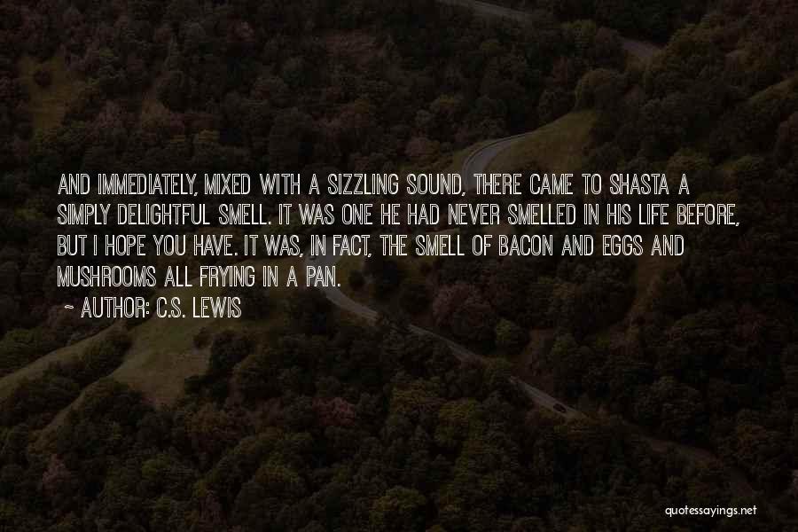 C.S. Lewis Quotes: And Immediately, Mixed With A Sizzling Sound, There Came To Shasta A Simply Delightful Smell. It Was One He Had