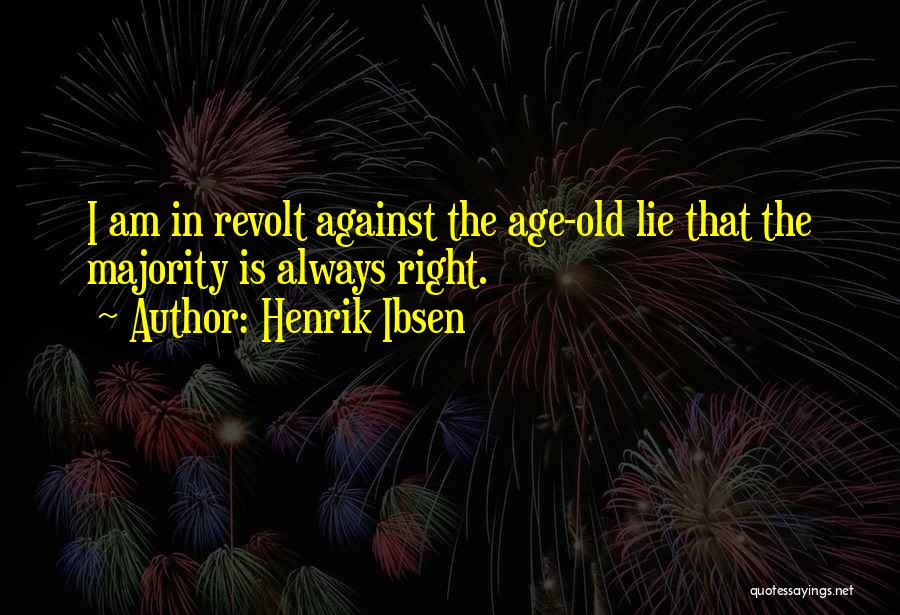 Henrik Ibsen Quotes: I Am In Revolt Against The Age-old Lie That The Majority Is Always Right.