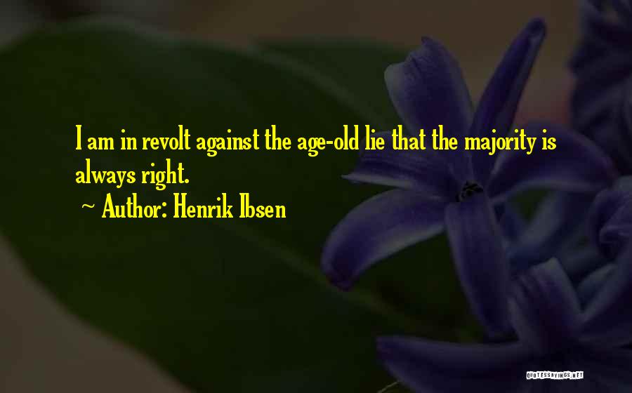 Henrik Ibsen Quotes: I Am In Revolt Against The Age-old Lie That The Majority Is Always Right.