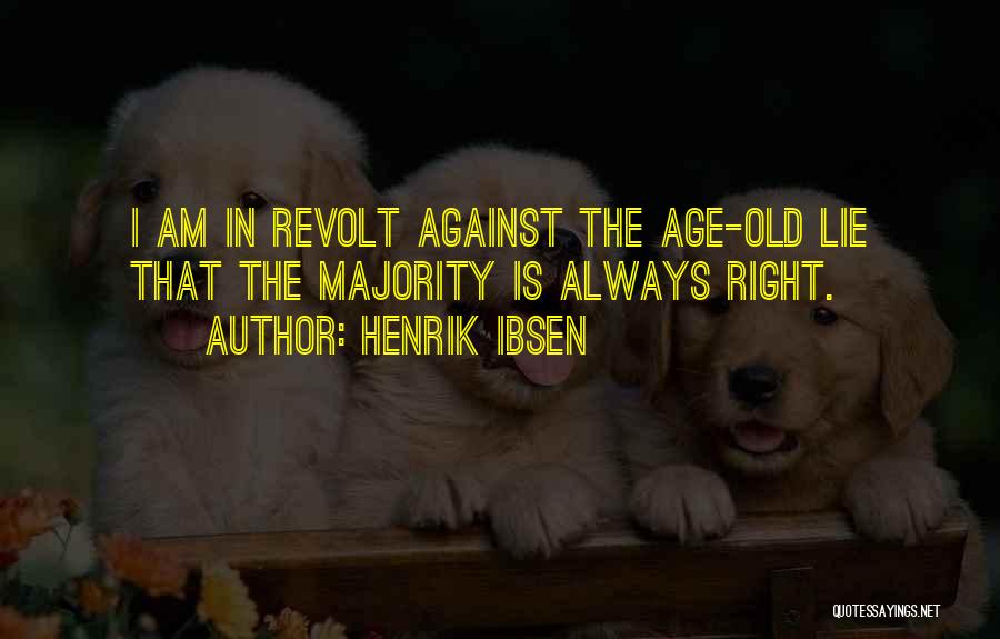 Henrik Ibsen Quotes: I Am In Revolt Against The Age-old Lie That The Majority Is Always Right.