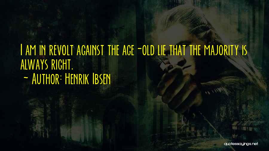 Henrik Ibsen Quotes: I Am In Revolt Against The Age-old Lie That The Majority Is Always Right.
