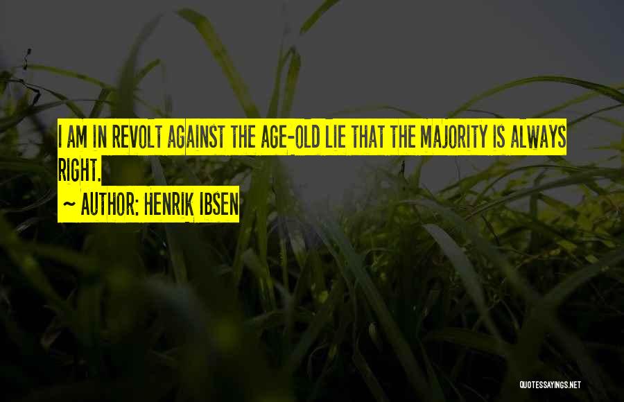Henrik Ibsen Quotes: I Am In Revolt Against The Age-old Lie That The Majority Is Always Right.