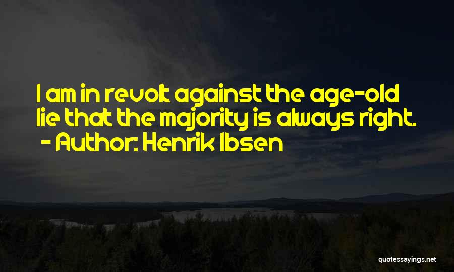 Henrik Ibsen Quotes: I Am In Revolt Against The Age-old Lie That The Majority Is Always Right.