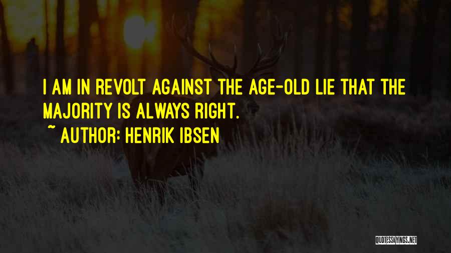 Henrik Ibsen Quotes: I Am In Revolt Against The Age-old Lie That The Majority Is Always Right.