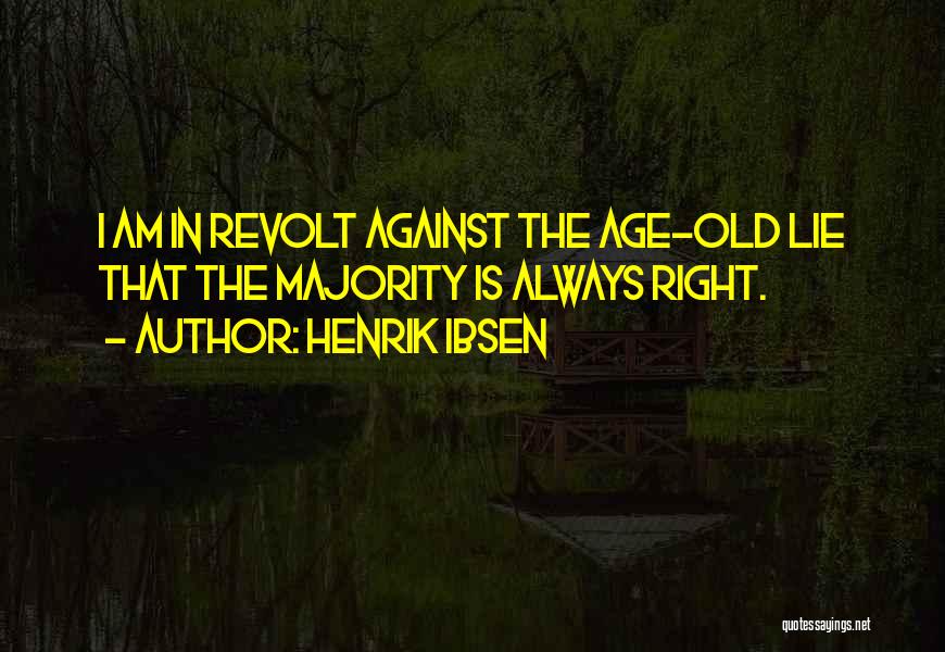 Henrik Ibsen Quotes: I Am In Revolt Against The Age-old Lie That The Majority Is Always Right.
