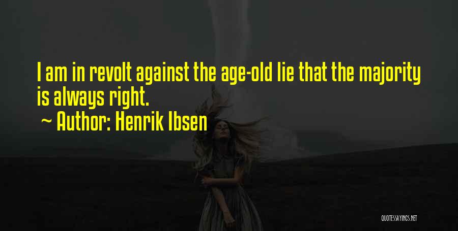 Henrik Ibsen Quotes: I Am In Revolt Against The Age-old Lie That The Majority Is Always Right.