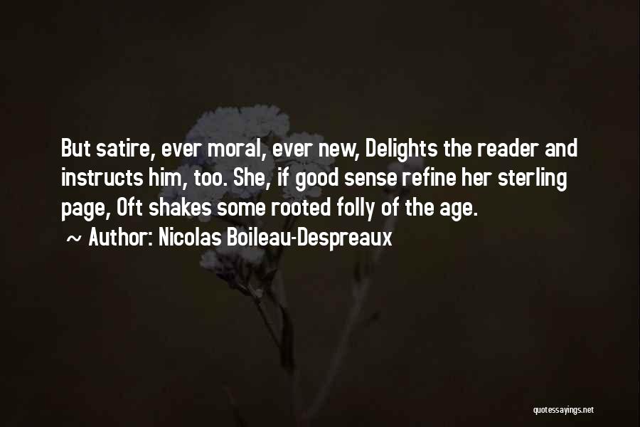 Nicolas Boileau-Despreaux Quotes: But Satire, Ever Moral, Ever New, Delights The Reader And Instructs Him, Too. She, If Good Sense Refine Her Sterling