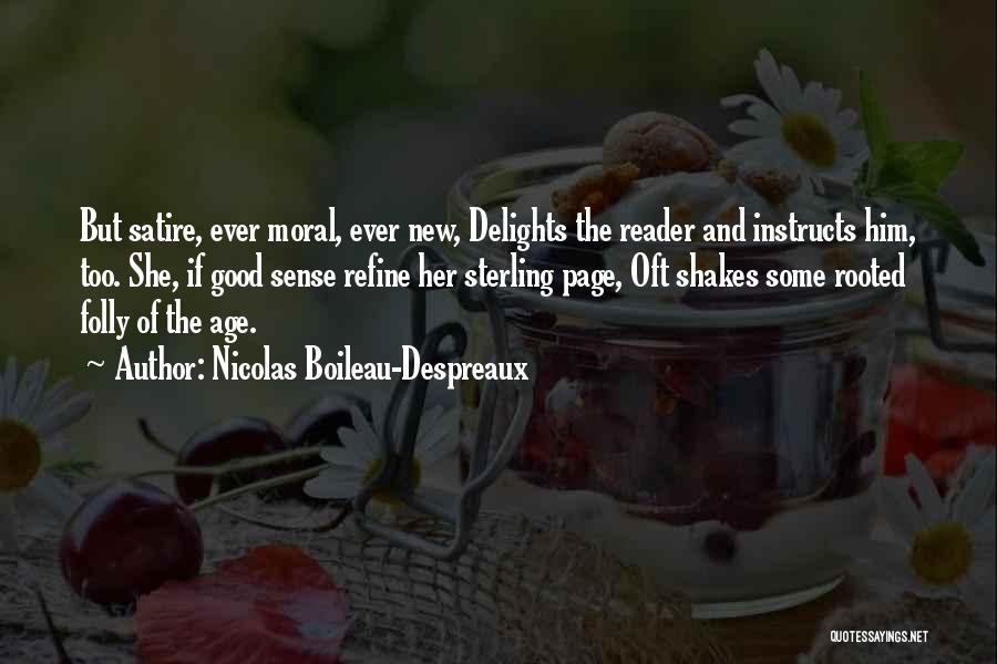 Nicolas Boileau-Despreaux Quotes: But Satire, Ever Moral, Ever New, Delights The Reader And Instructs Him, Too. She, If Good Sense Refine Her Sterling