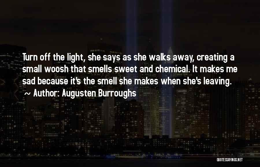 Augusten Burroughs Quotes: Turn Off The Light, She Says As She Walks Away, Creating A Small Woosh That Smells Sweet And Chemical. It