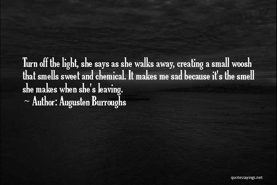 Augusten Burroughs Quotes: Turn Off The Light, She Says As She Walks Away, Creating A Small Woosh That Smells Sweet And Chemical. It