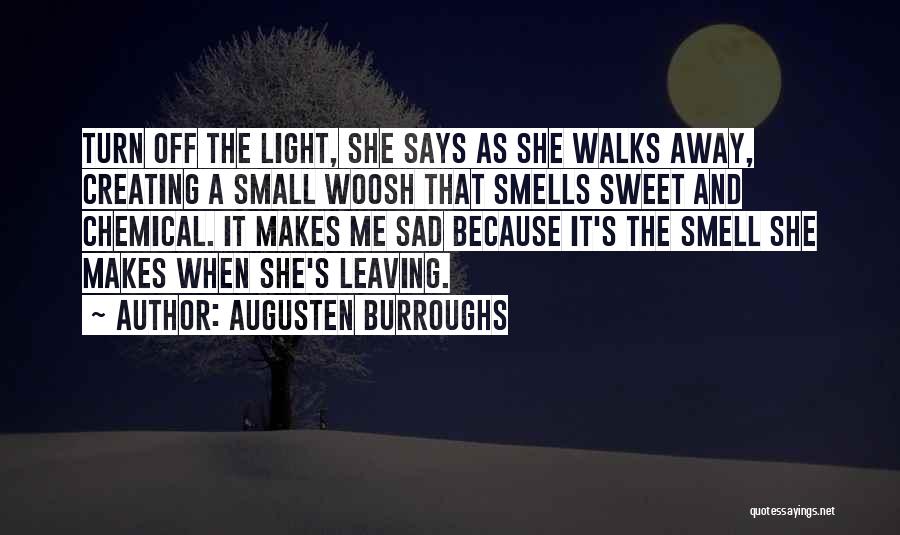 Augusten Burroughs Quotes: Turn Off The Light, She Says As She Walks Away, Creating A Small Woosh That Smells Sweet And Chemical. It