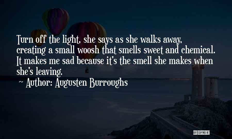 Augusten Burroughs Quotes: Turn Off The Light, She Says As She Walks Away, Creating A Small Woosh That Smells Sweet And Chemical. It