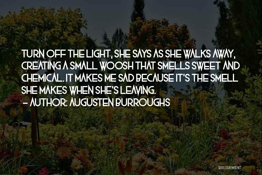 Augusten Burroughs Quotes: Turn Off The Light, She Says As She Walks Away, Creating A Small Woosh That Smells Sweet And Chemical. It