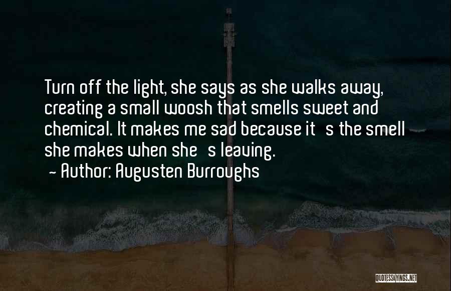 Augusten Burroughs Quotes: Turn Off The Light, She Says As She Walks Away, Creating A Small Woosh That Smells Sweet And Chemical. It