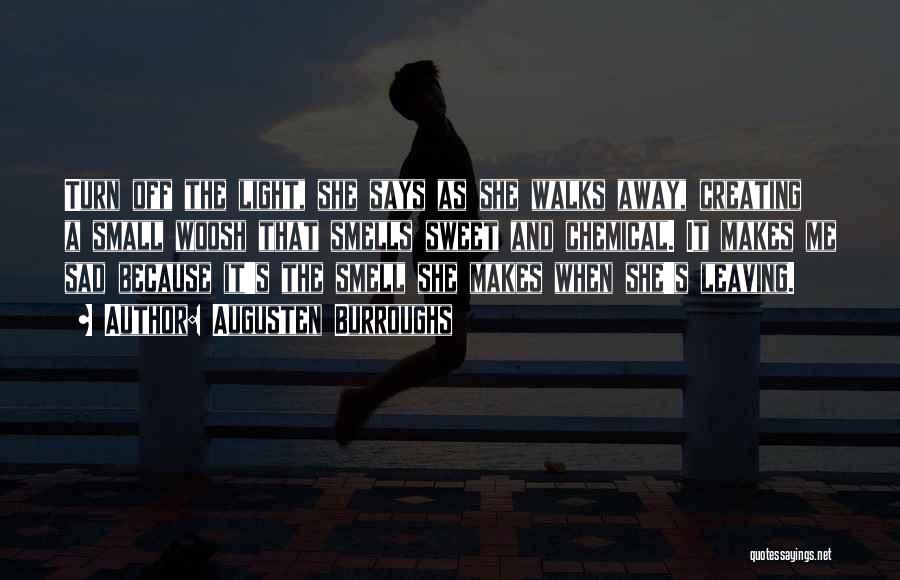 Augusten Burroughs Quotes: Turn Off The Light, She Says As She Walks Away, Creating A Small Woosh That Smells Sweet And Chemical. It