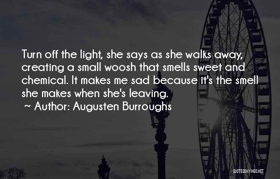 Augusten Burroughs Quotes: Turn Off The Light, She Says As She Walks Away, Creating A Small Woosh That Smells Sweet And Chemical. It