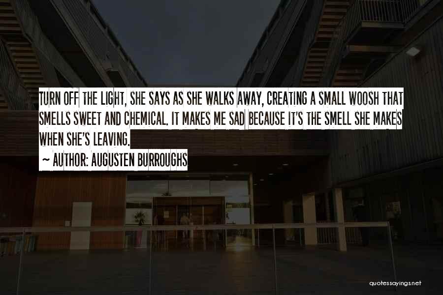 Augusten Burroughs Quotes: Turn Off The Light, She Says As She Walks Away, Creating A Small Woosh That Smells Sweet And Chemical. It