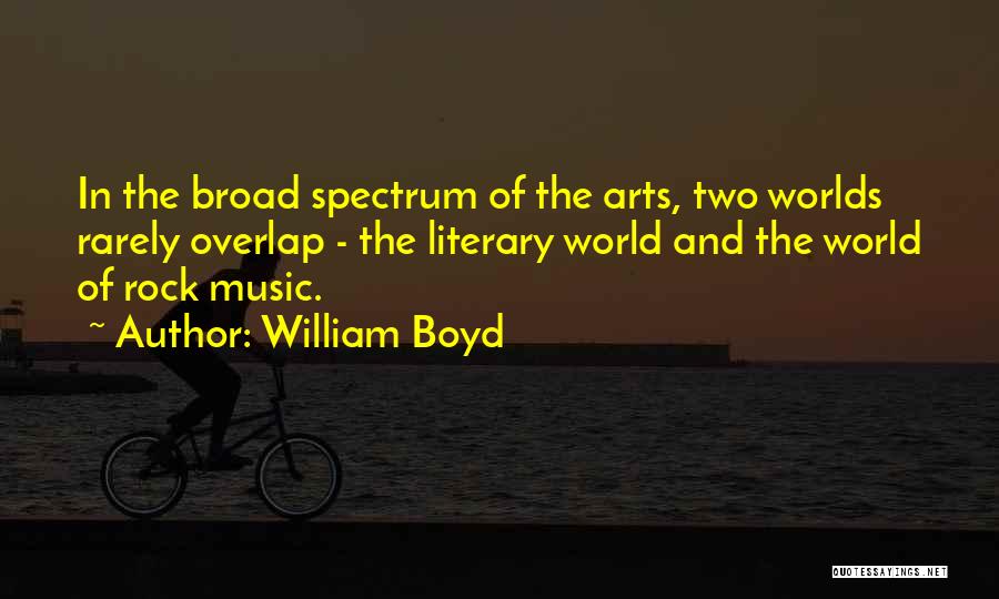 William Boyd Quotes: In The Broad Spectrum Of The Arts, Two Worlds Rarely Overlap - The Literary World And The World Of Rock