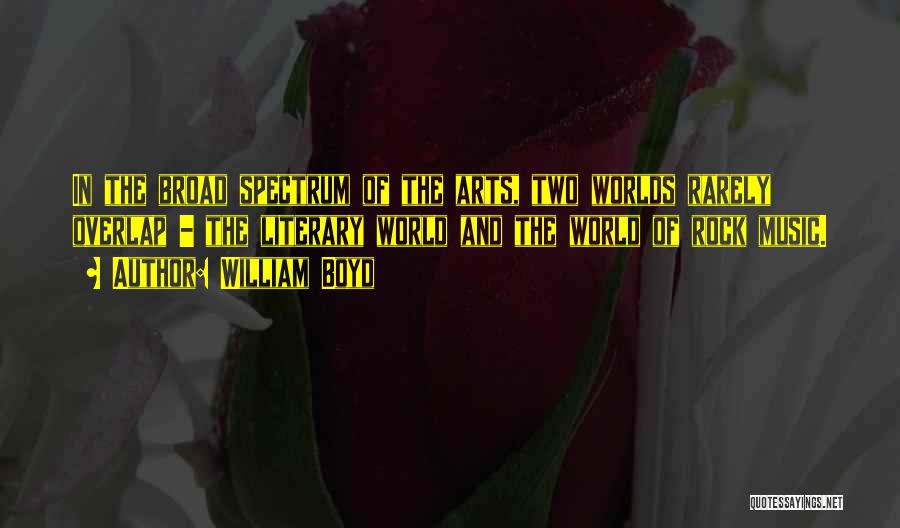William Boyd Quotes: In The Broad Spectrum Of The Arts, Two Worlds Rarely Overlap - The Literary World And The World Of Rock