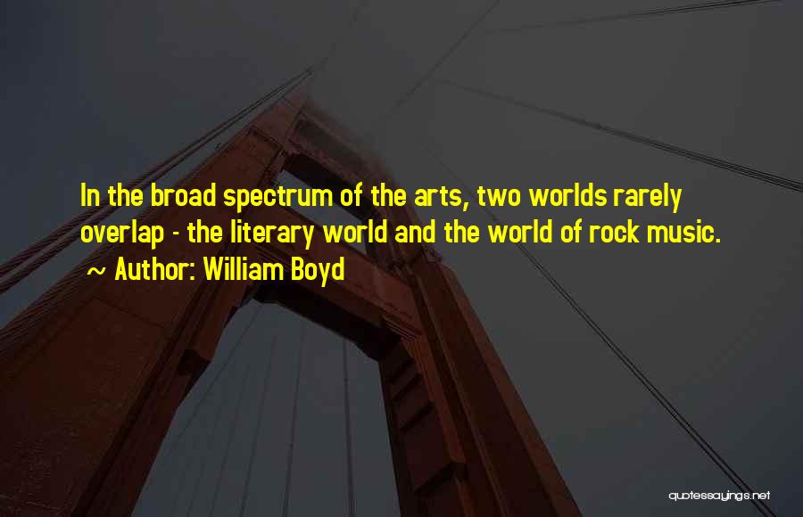 William Boyd Quotes: In The Broad Spectrum Of The Arts, Two Worlds Rarely Overlap - The Literary World And The World Of Rock