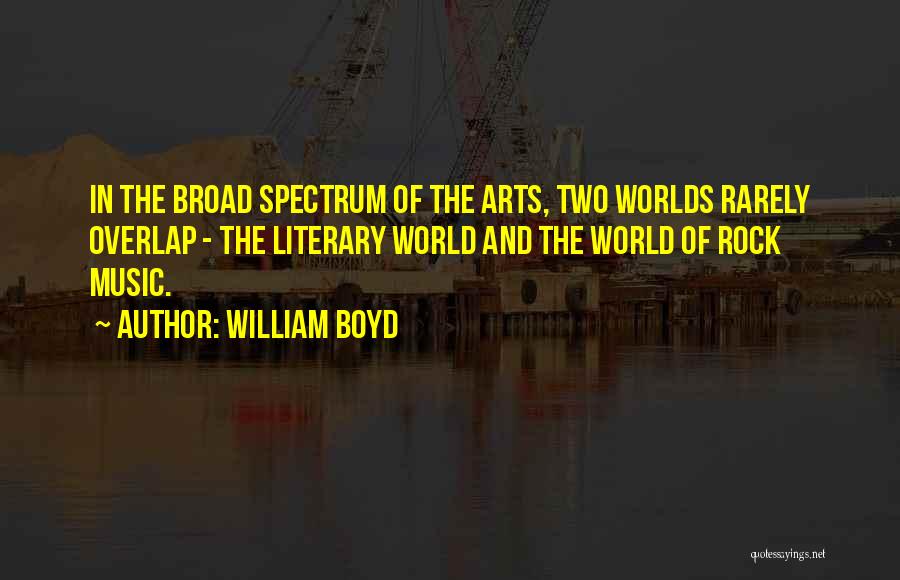 William Boyd Quotes: In The Broad Spectrum Of The Arts, Two Worlds Rarely Overlap - The Literary World And The World Of Rock