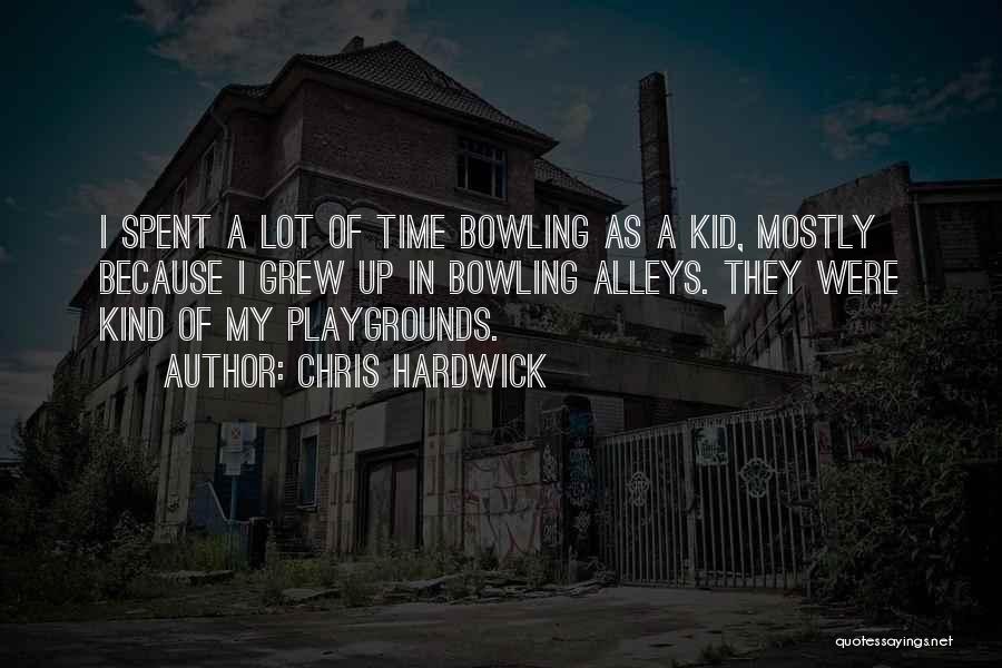 Chris Hardwick Quotes: I Spent A Lot Of Time Bowling As A Kid, Mostly Because I Grew Up In Bowling Alleys. They Were