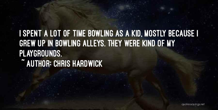 Chris Hardwick Quotes: I Spent A Lot Of Time Bowling As A Kid, Mostly Because I Grew Up In Bowling Alleys. They Were