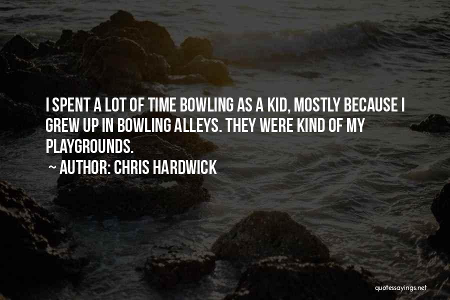 Chris Hardwick Quotes: I Spent A Lot Of Time Bowling As A Kid, Mostly Because I Grew Up In Bowling Alleys. They Were