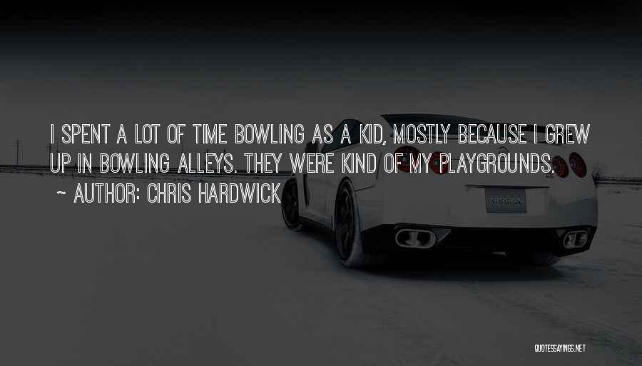 Chris Hardwick Quotes: I Spent A Lot Of Time Bowling As A Kid, Mostly Because I Grew Up In Bowling Alleys. They Were