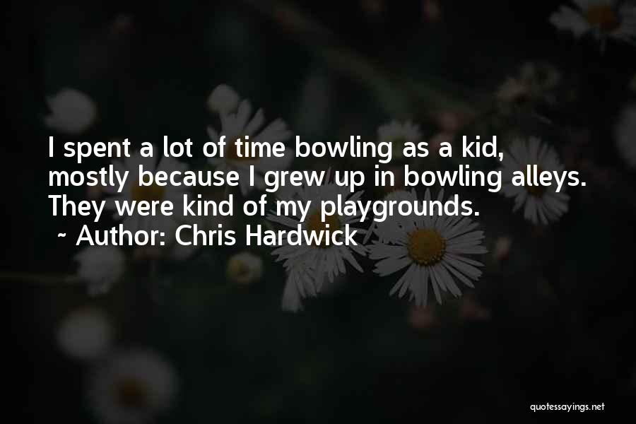 Chris Hardwick Quotes: I Spent A Lot Of Time Bowling As A Kid, Mostly Because I Grew Up In Bowling Alleys. They Were