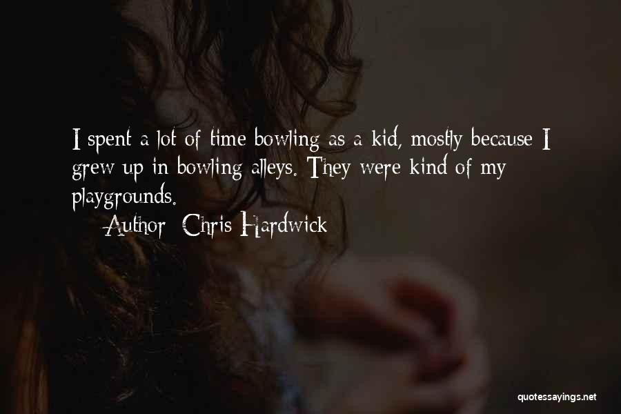 Chris Hardwick Quotes: I Spent A Lot Of Time Bowling As A Kid, Mostly Because I Grew Up In Bowling Alleys. They Were