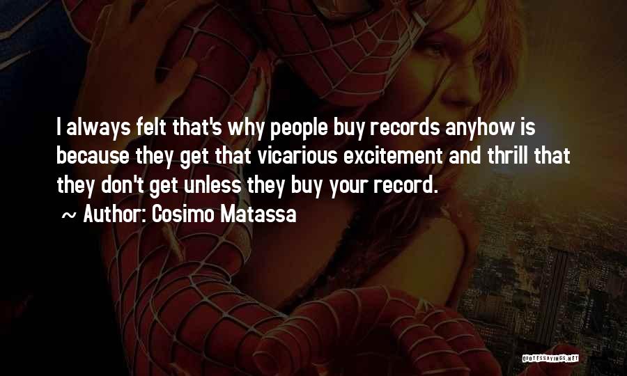 Cosimo Matassa Quotes: I Always Felt That's Why People Buy Records Anyhow Is Because They Get That Vicarious Excitement And Thrill That They