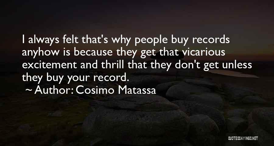 Cosimo Matassa Quotes: I Always Felt That's Why People Buy Records Anyhow Is Because They Get That Vicarious Excitement And Thrill That They