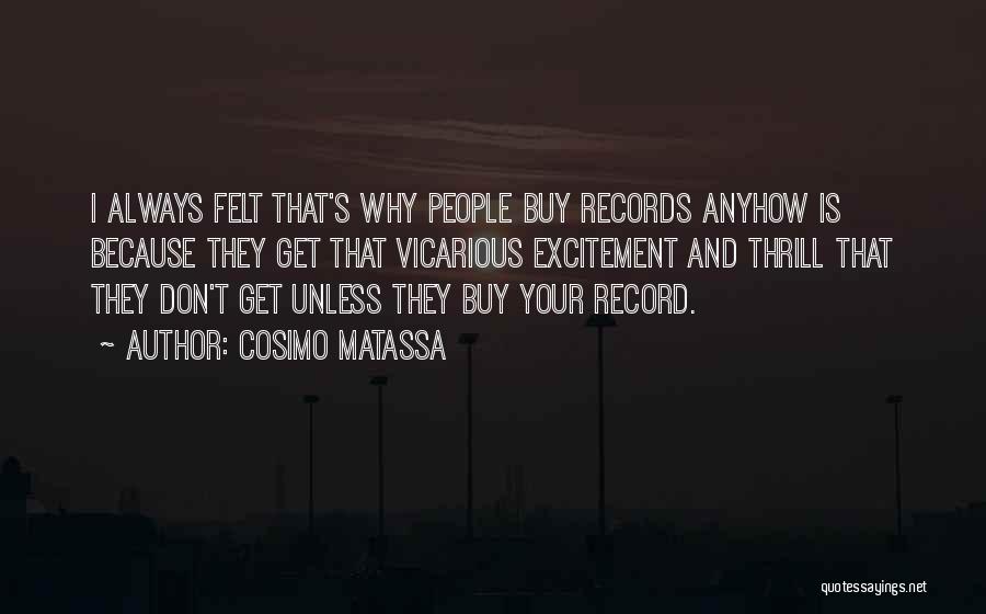 Cosimo Matassa Quotes: I Always Felt That's Why People Buy Records Anyhow Is Because They Get That Vicarious Excitement And Thrill That They