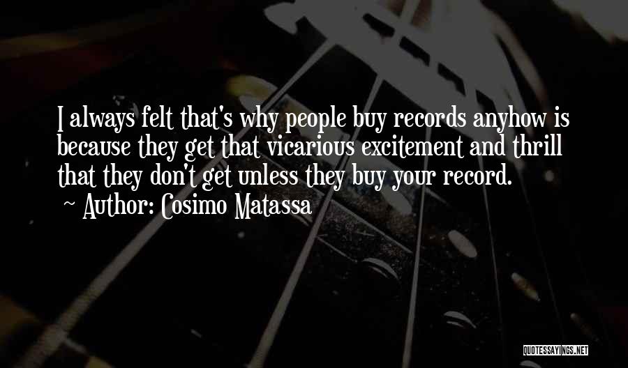 Cosimo Matassa Quotes: I Always Felt That's Why People Buy Records Anyhow Is Because They Get That Vicarious Excitement And Thrill That They