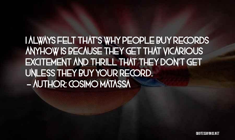 Cosimo Matassa Quotes: I Always Felt That's Why People Buy Records Anyhow Is Because They Get That Vicarious Excitement And Thrill That They