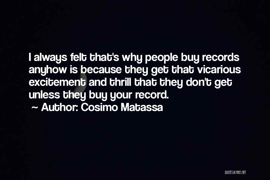 Cosimo Matassa Quotes: I Always Felt That's Why People Buy Records Anyhow Is Because They Get That Vicarious Excitement And Thrill That They