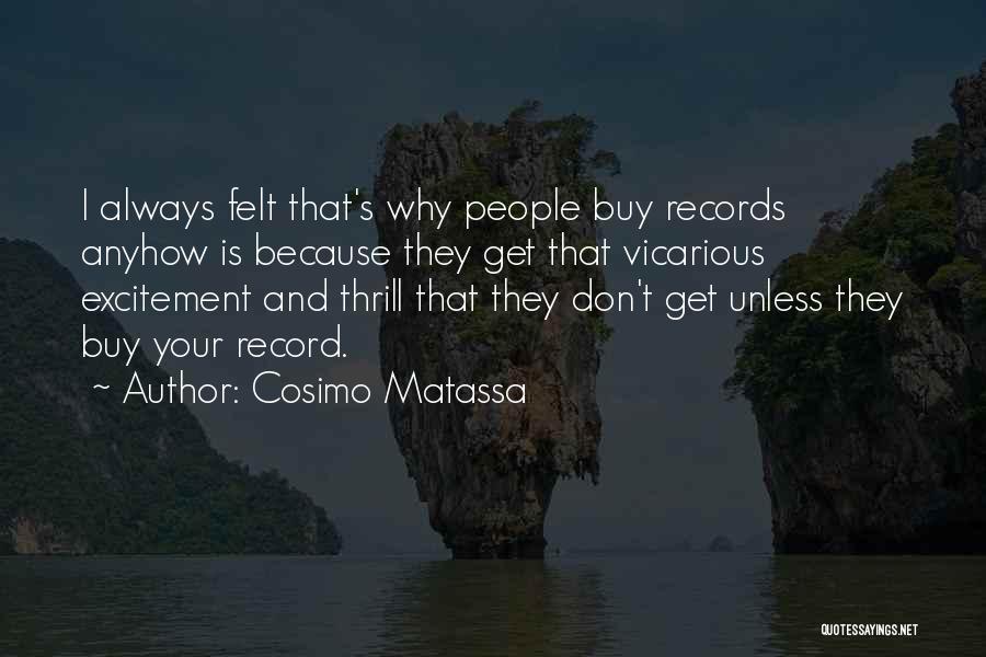 Cosimo Matassa Quotes: I Always Felt That's Why People Buy Records Anyhow Is Because They Get That Vicarious Excitement And Thrill That They