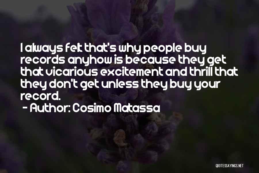 Cosimo Matassa Quotes: I Always Felt That's Why People Buy Records Anyhow Is Because They Get That Vicarious Excitement And Thrill That They