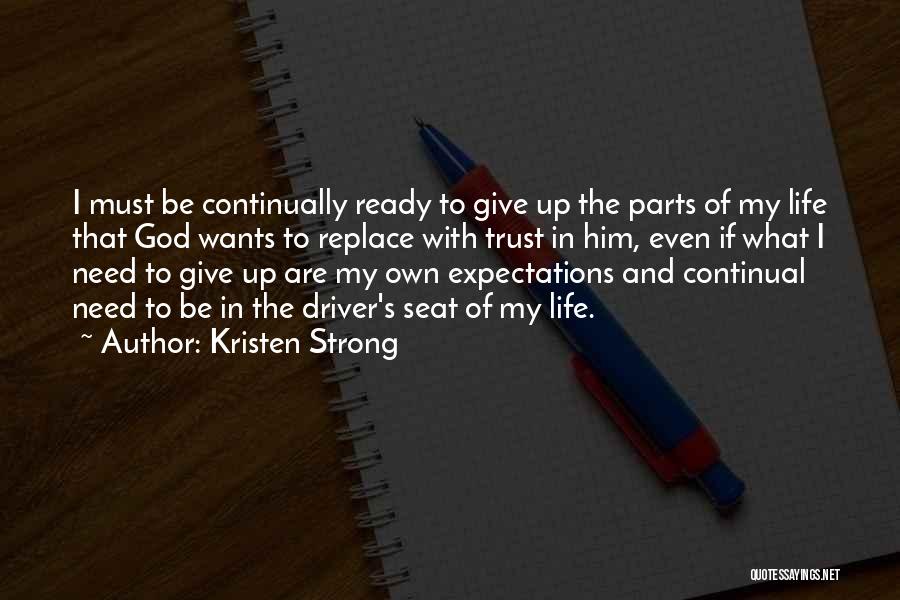 Kristen Strong Quotes: I Must Be Continually Ready To Give Up The Parts Of My Life That God Wants To Replace With Trust