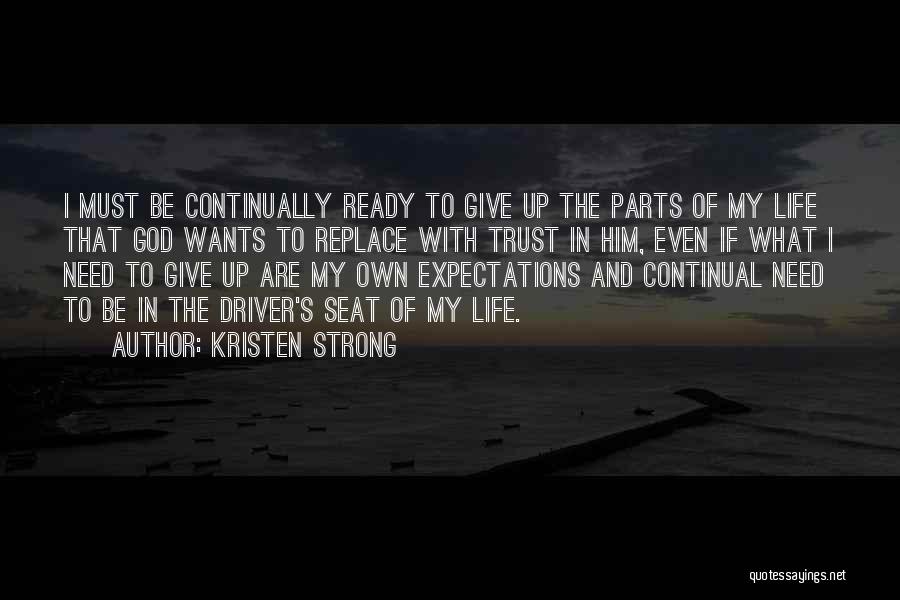 Kristen Strong Quotes: I Must Be Continually Ready To Give Up The Parts Of My Life That God Wants To Replace With Trust