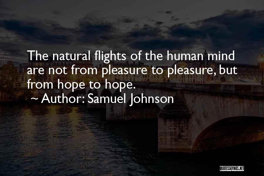 Samuel Johnson Quotes: The Natural Flights Of The Human Mind Are Not From Pleasure To Pleasure, But From Hope To Hope.