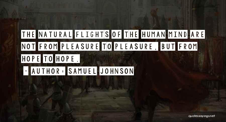 Samuel Johnson Quotes: The Natural Flights Of The Human Mind Are Not From Pleasure To Pleasure, But From Hope To Hope.