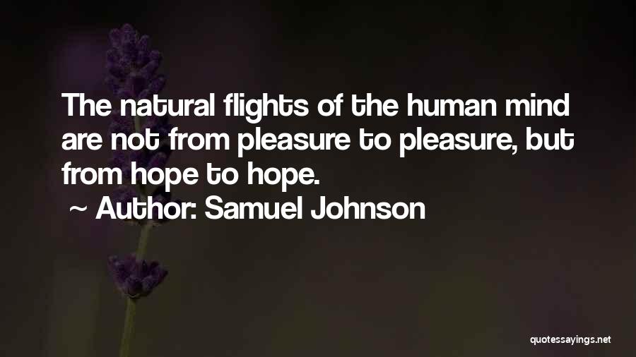 Samuel Johnson Quotes: The Natural Flights Of The Human Mind Are Not From Pleasure To Pleasure, But From Hope To Hope.