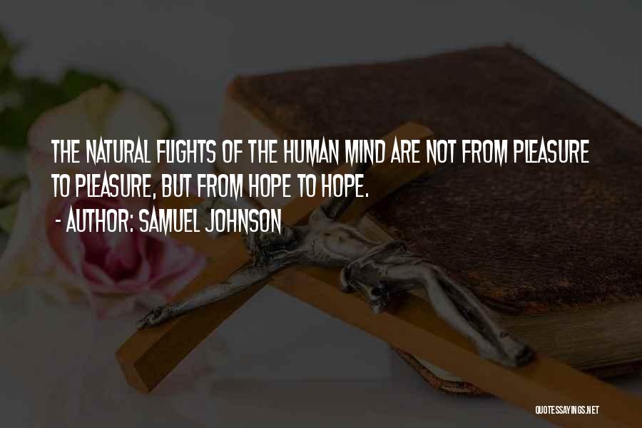 Samuel Johnson Quotes: The Natural Flights Of The Human Mind Are Not From Pleasure To Pleasure, But From Hope To Hope.