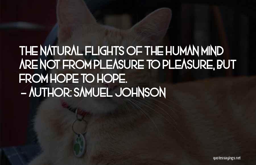 Samuel Johnson Quotes: The Natural Flights Of The Human Mind Are Not From Pleasure To Pleasure, But From Hope To Hope.