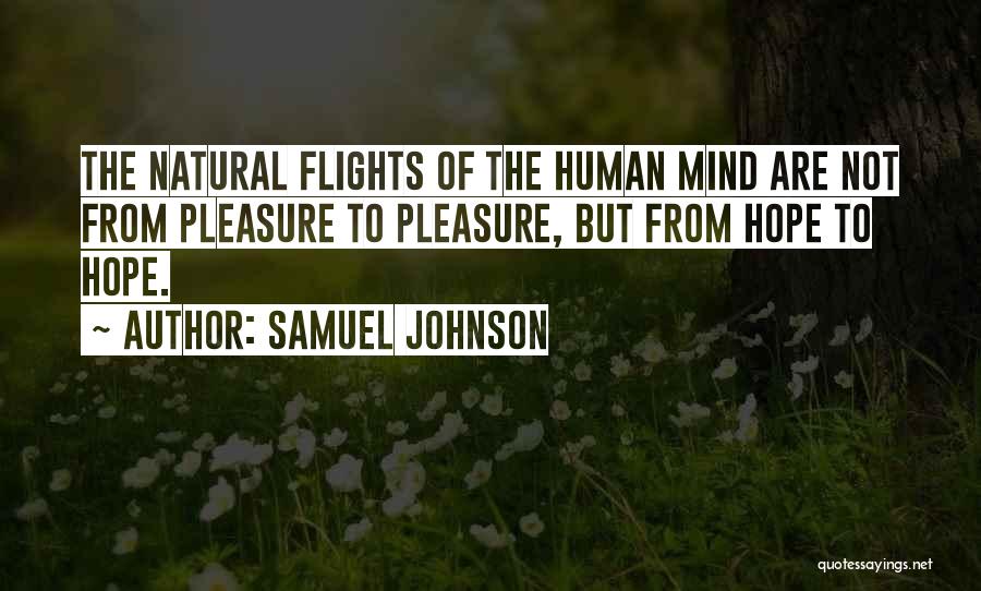 Samuel Johnson Quotes: The Natural Flights Of The Human Mind Are Not From Pleasure To Pleasure, But From Hope To Hope.