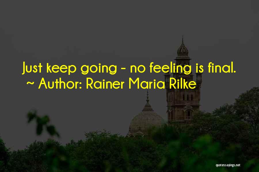 Rainer Maria Rilke Quotes: Just Keep Going - No Feeling Is Final.