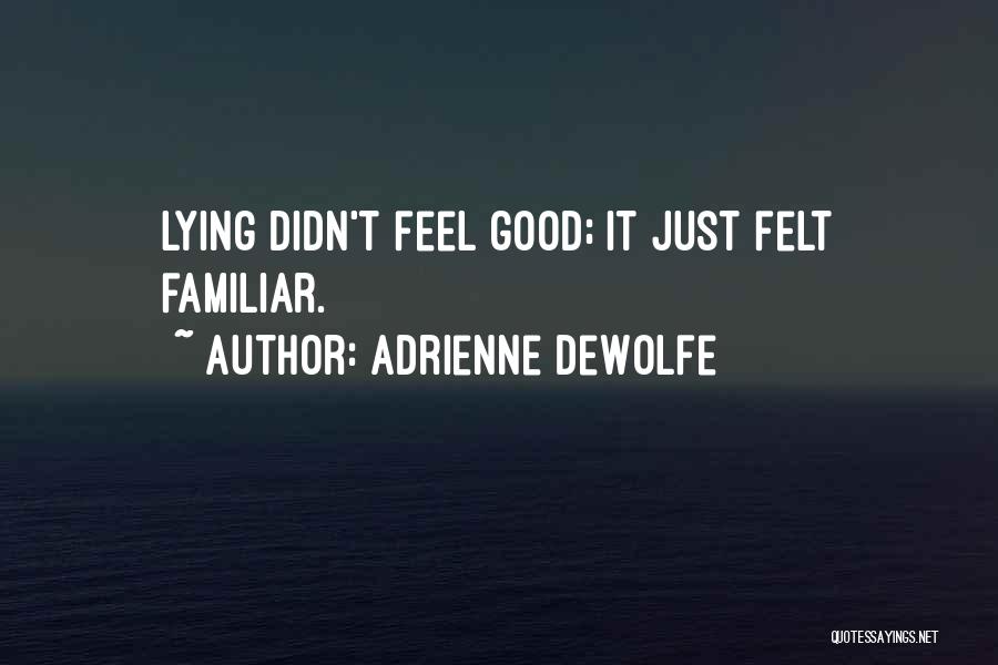 Adrienne DeWolfe Quotes: Lying Didn't Feel Good; It Just Felt Familiar.