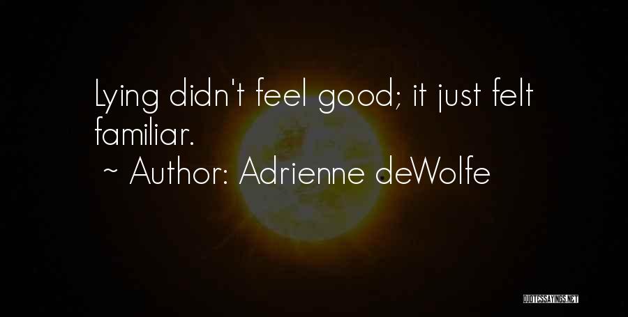 Adrienne DeWolfe Quotes: Lying Didn't Feel Good; It Just Felt Familiar.